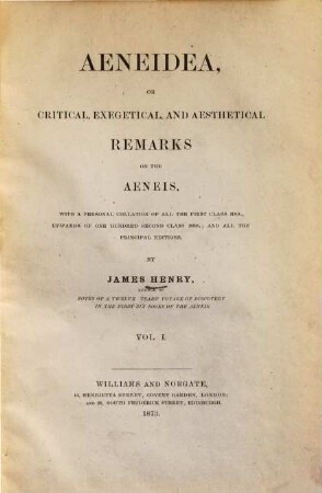 Aeneidea, or critical, exegetical, and aesthetical remarks on the Aeneis : with a personal collation of all the first class mss., upwards of one hundred second class mss., and all the principal editions. 1, Book I