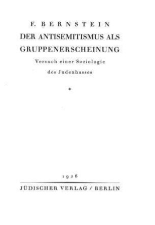 Der Antisemitismus als Gruppenerscheinung : Versuch einer Soziologie des Judenhasses / F. Bernstein