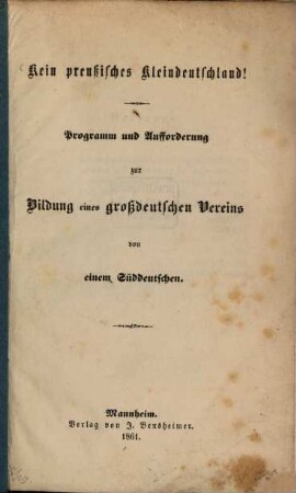 Kein preußisches Kleindeutschland! : Programm und Aufforderung zur Bildung eines großdeutschen Vereins