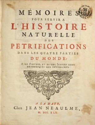 Mémoires Pour Servir A L'Histoire Naturelle Des Petrifications Dans Les Quatre Parties Du Monde : Avec Figures, Et Divers Indices Aussi Methodiques Que Nécessaires