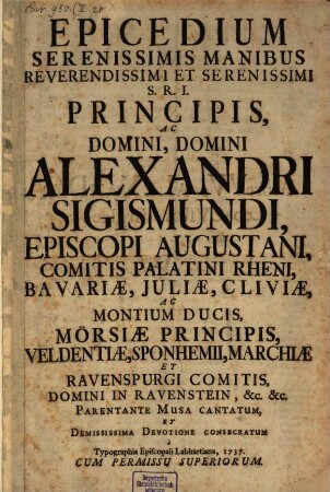 Epicedion Serenissimis Manibus Reverendissimis Et Serenissimi S.R.I. Principis, Ac Domino Domino Alexandri Sigismundi, Episcopi Augustani, ... Cantatum, ...