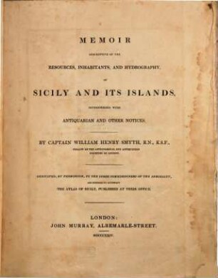 Memoir Descriptive Of The Resources, Inhabitants, And Hydrography, Of Sicily And Its Islands, Interspersed With Antiquarian And Other Notices : Dedicated, By Permission, To The Lords Commissioners Of The Admiralty, And Intended To Accompany The Atlas Of Sicily, Published At Their Office