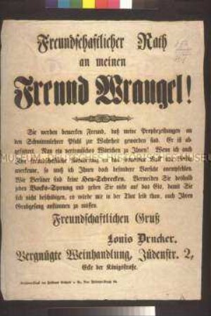 Maueranschlag: Freundschaftlicher Rat an meinen Freund Wrangel. Louis Drucker, Vergnügte Weinhandlung, an den Oberbefehlshaber der Marken, General v. Wrangel; undatiert