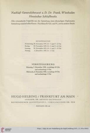 Nr. 46: Katalog / Hugo Helbing, Frankfurt am Main, Kunsthandlung und Kunstversteigerungshaus: Nachlaß Generaloberarzt a. D. Dr. Frank, Wiesbaden, Hessischer Schloßbesitz : alte orientalische Teppiche aus der Samlung eines ehemaligen Diplomaten, Sammlung ostasiatischer Kunst, Nachlässe B.-Sch. und N., sowie anderer Besitz; Versteigerung: Dienstag, 3. Dezember 1935, Mittwoch, 4. Dezember 1935