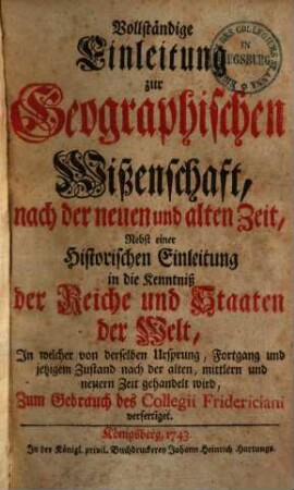 Vollständige Einleitung zur Geographischen Wissenschaft, Nach der Neuen und Alten Zeit, zum Gebrauch des Collegii Fridericiani verfertiget