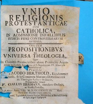 Vnio Religionis Protestanticae Cum Catholica : In Admissione Infallibilis Ivdicis Fidei Controversiarvm Ostensa ; Vna Cum Propositionibvs Ex Vniversa Theologia