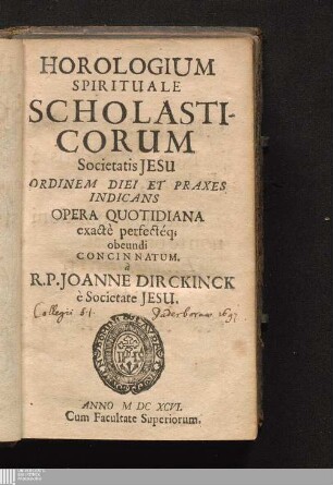 Horologium Spirituale Scholasticorum Societatis Jesu : Ordinem Diei Et Praxes Indicans Opera Quotidiana exactè perfectéq[ue] obeundi Concinnatum