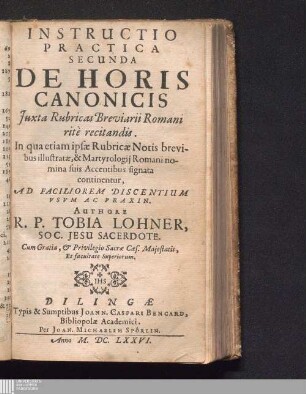 Secunda: De Horis Canonicis Juxta Rubricas Breviarii Romani ritè recitandis : In qua etiam ipsæ Rubricæ Notis brevibus illustratæ, & Martyrologij Romani nomina suis Accentibus signata continentur, Ad Faciliorem Discentium Vsvm Ac Praxin