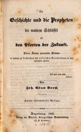 Die Geschichte und die Propheten, die wahren Schlüssel zu den Pforten der Zukunft : eines Janus warnende Stimme in unseren zu kirchlichen und politischen Revolutionen so sehr geneigten Zeiten