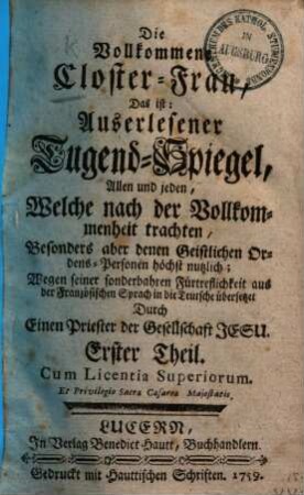 Die Vollkommene Closter-Frau : Das ist: Auserlesener Tugend-Spiegel, Allen und jeden, Welche nach der Vollkommenheit trachten, Besonders aber denen Geistlichen Ordens-Personen höchst nutzlich, 1