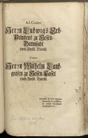 Ad Causam Herrn Ludwigs Erb-Printzens zu Hessen-Darmstadt Hoch-Fürstl. Durchl. Contra Herrn Wilhelm Landgrafen zu Hessen-Cassel Hoch-Fürstl. Durchl. : Mandati de non amplius turbando in possessione totius herediatis mobiliaris S.C.