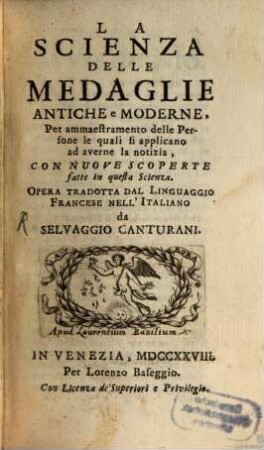 La Scienza Delle Medaglie Antiche e Moderne : Per ammaestramento delle Persone le quali si applicano ad averne la notizia, Con Nouves Scoperte fatte in questa Scienza, [1]