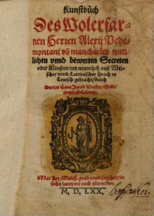 Kunstbuch des wolerfarnen Herren Alexii Pedemontani von mancherleyen nutzlichen und bewerten Secreten oder Künsten. 1