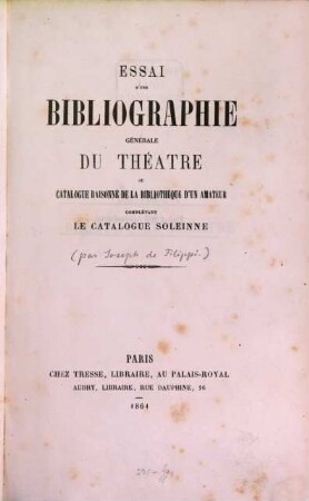 Essai d'une bibliographie générale du théatre ou catalogue raisonné de la bibliothèque d'un amateur complétant la catalogue Soleinne