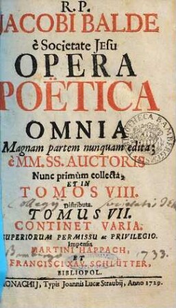 R. P. Jacobi Balde è Societate Jesu Opera Poëtica Omnia : Magnam partem nunquam edita; è MM. SS. Auctoris, 7. Continet Varia