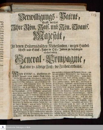 Verwilligungs-Patent, Krafft welches Ihre Röm. Kais. und Kön. Spanis. Majestät, Der In denen Oesterreichischen Niederlanden/ wegen Handelschafft und Schiff-Fahrt in Ost-Indien zu bestätigen vorhabenden General-Compagnie, Auf eine 30. jährige Frist/ die Freiheit ertheilet