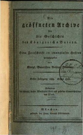 Die geoeffneten Archive für die Geschichte des Koenigreichs Baiern : eine Zeitschrift in zwanglosen Heften herausgegeben von den königlich baierischen Archivsbeamten. 1,1/4. 1821/22