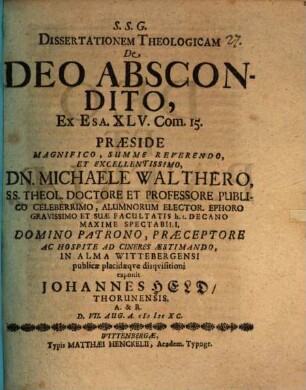 Dissertationem Theologicam De Deo Abscondito, Ex Esa. XLV. Com. 15. Praeside ... Dn. Michaele Walthero ... In Alma Wittebergensi publicae placidaeque disquisitioni exponit Johannes Held, Thorunensis. A. & R. D. VII. Aug. A. MDCXC.