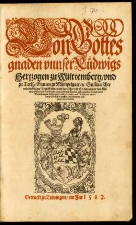 Von Gottes || gnaden vnnser Ludwigs || Hertzogen zu Würtemberg/ vnd || zu Teckh/ Grauen zu Mümpelgart/ #[et]c. Sum̃arischer || vnd einfeltiger Begriff/ wie es mit der Lehre vnd Ceremonien in den Kir=||chen Vnsers Fürstenthumbs/ auch derselben Kirchen anhangenden Sachen vnnd || Verrichtungen/ bißher geübt vnd gebraucht/ auch fürohin/ mit verlei=||hung Göttlicher gnaden/ gehalten vnd voll=||zogen werden solle.||