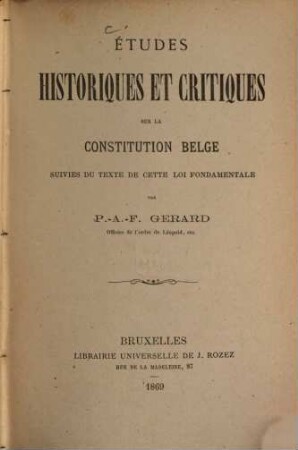 Études historiques et critiques sur la constitution belge : Suivies du texte de cette loi fondamentale