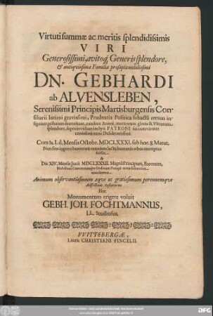 Virtuti summae ac meritis splendissimis Viri ... Dn. Gebhardi ab Alvensleben ... : Cum Is. I. d. Mensis Octobr. MDCLXXXI. sub hor. Matut. Non sine ingenti bonorum omnium luctu humanis rebus exemptus fuisset. & Die XIV. Mensis Junii MDCLXXXII. Magna Principum, Baronum, Nobilium Coeterorumque Ordinum Pompa terrae solenniter mandaretur ... Hoc Monumentum erigere voluit Gebh. Joh. Fochtmannus LL. Studiosus