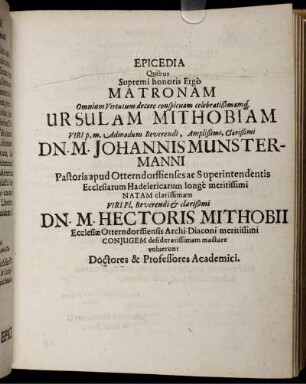 Epicedia Quibus Supremi honoris Ergo Matronam Omnium Virtutum decore conspicuam celebratißimamq[ue] Ursulam Mithobiam ... Dn. M. Hectoris Mithobii ... Coniugem desideratissimam mactare voluerunt Doctores & Professores Academici