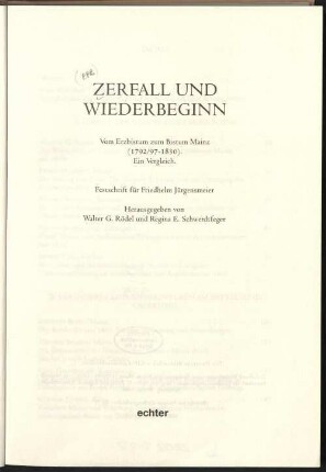 Zerfall und Wiederbeginn : vom Erzbistum zum Bistum Mainz (1792/97 - 1830) ; ein Vergleich ; Festschrift für Friedhelm Jürgensmeier