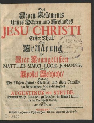 Th. 1: Erklärung Der Vier Evangelisten Matthæi, Marci, Lucæ, Johannis, und der Apostel Geschicht, Sonderlich Christlichen Haus-Vättern und ihrer Famille zur Erbauung an das Licht gegeben ...