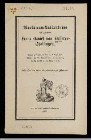 Worte zum Gedächtnis des Freiherrn Franz Daniel von Besserer-Thalfingen : Geboren zu Leipheim bei Ulm den 9. August 1797, gestorben den 26. Dezember 1879 zu Ludwigsburg, beerdigt daselbst am 28. Dezember 1879