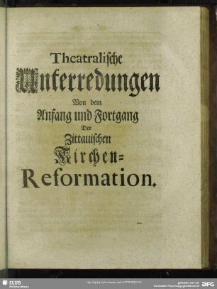 Theatralische Unterredungen Von dem Anfang und Fortgang Der Zittauischen Kirchen-Reformation