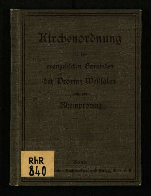 Amtliche Ausgabe der Kirchenordnung für die evangelischen Gemeinden der Provinz Westfalen und der Rheinprovinz vom 5. März 1835, festgesetzt auf Grund des Kirchengesetzes vom 5. Januar 1908