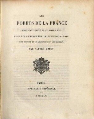 Les forêts de la France dans l'antiquité et au moyen âge : Nouveaux essais sur leur topographie, leur histoire et la législation qui les régissait