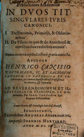 Praelectiones Academicae In Duos Tit: Singulares Iuris Canonici: I. De Decimis, Primitiis, & Oblationibus. II. De Usuris. in quo & de Antichresi & censibus sive reditibus annuis : Omnia in certa capita Lectoris gratia coniecta