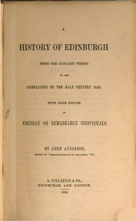 A History of Edinburgh from the earliest period to the completion of the half century 1850, with brief notices of eminent of remarkable individuals
