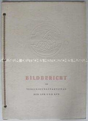 Bilddokumentation über den Vereinigungsparteitag von KPD und SPD am 21./22. April 1946