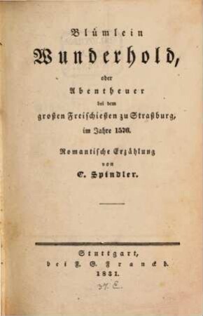 Blümlein Wunderhold, oder Abentheuer bei dem großen Freischießen zu Straßburg im Jahre 1576 : romantische Erzählung