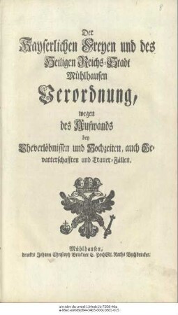 Der Kayserlichen Freyen und des Heiligen Reichs-Stadt Mühlhausen Verordnung, wegen des Aufwands bey Eheverlöbnissen und Hochzeiten, auch Gevatterschafften und Trauer-Fällen.