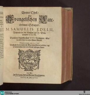 Theil 3: Tesaurus Catecheticus, Das ist: Evangelischer Catechismus-Schatz/ und Gründliche Erklärung deß Lutherischen Catechismi/ sampt der Christlichen Hauß-Tafel : auß der heiligen Schrifft ... zusammen getragen ...