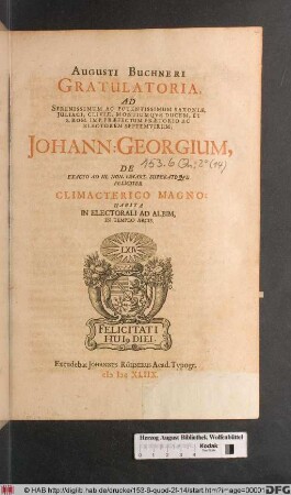 Augusti Buchneri Gratulatoria, Ad Serenissimum Ac Potentissimum Saxoniae ... Ducem, Et ... Electorem Septemvirum, Johann: Georgium : De Exacto Ad III. Non. Mart. Superatoque Feliciter Climacterico Magno: Habita In Electorali Ad Albim, In Templo Arcis