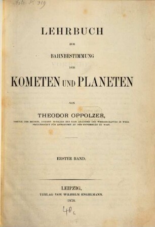 Lehrbuch zur Bahnbestimmung der Kometen und Planeten. 1
