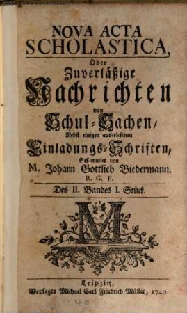 Nova acta scholastica, oder zuverlässige Nachrichten von Schul-Sachen, nebst einigen auserlesenen Einladungs-Schriften. 2. 1751