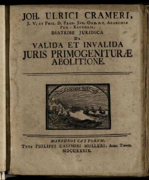 Joh. Ulrici Crameri, J. V. Et Phil. D. Prof. Jur. Ord. P. T. Academiæ Pro-Rectoris, Diatribe Iuridica De Valida Et Invalida Iuris Primogenturæ Abolitione