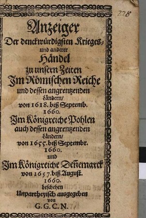 Anzeiger der denkwürdigsten Krieges- und anderer Händel zu unseren Zeiten : im römischen Reiche und dessen angrenzenden Ländern, von 1618 bißSept. 1660, im Königr. Polen, auch dessen angrenz. Ländern von 1655 biß Sept. 1660 und im Königr. Dänemark von 1657 biß August 1660 beschehen