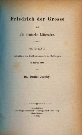Friedrich der Grosse und die deutsche Litteratur : Vortrag, gehalten im Rathaussaale zu Zofingen im Februar 1874