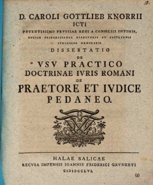 D. Caroli Gottlieb Knorrii ICTI ... Dissertatio De Vsv Practico Doctrinae Ivris Romani De Praetore Et Ivdice Pedaneo
