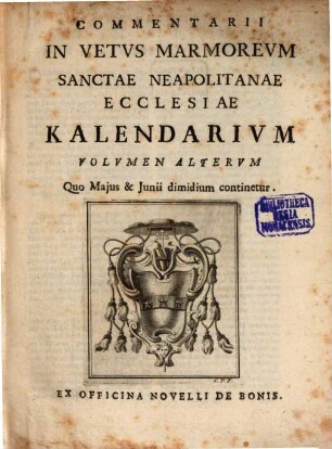 Alexii Symmachi Mazochii Neapolitanae Ecclesiae Canonici Et Regii S. Scripturae Interpretis In Vetus Marmoreum Sanctae Neapolitanae Ecclesiae Kalendarium, 2. Quo Maius & Iunii dimidium continetur