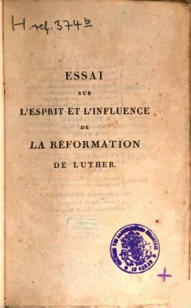 Essai sur l'esprit et l'influence de la réformation de Luther : Ouvrage qui a remporté le prix sur la question proposée dans la séance publique du 15 germinal an x (5 avril 1802), par l'Institut national de France