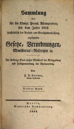Sammlung der für die königlich preußische Rheinprovinz seit dem Jahre 1813 hinsichtlich der Rechts- und Gerichtsverfassung ergangenen Gesetze, Verordnungen, Ministerial-Rescripte etc., 3