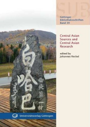 Central Asian sources and Central Asian research : selected proceedings from the international symposium "Central Asian sources and Central Asian research", October 23rd - 26th, 2014 at Göttingen State University Library