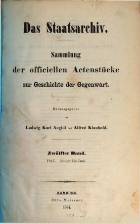 Das Staatsarchiv : Sammlung der offiziellen Aktenstücke zur Geschichte d. Gegenwart. 12. 1867